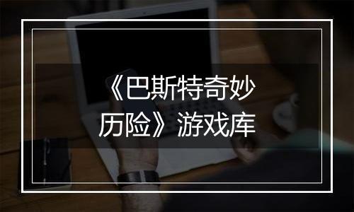 《巴斯特奇妙历险》游戏库
