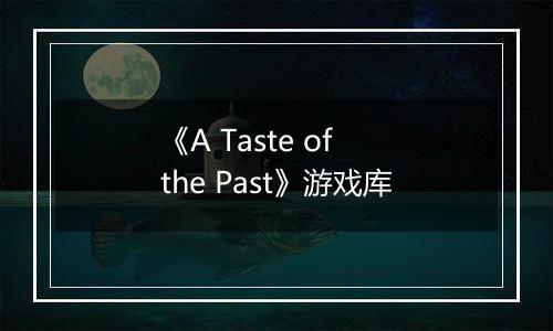《A Taste of the Past》游戏库