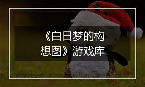 《白日梦的构想图》游戏库