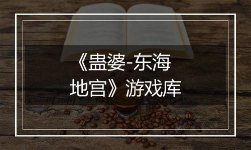《蛊婆-东海地宫》游戏库
