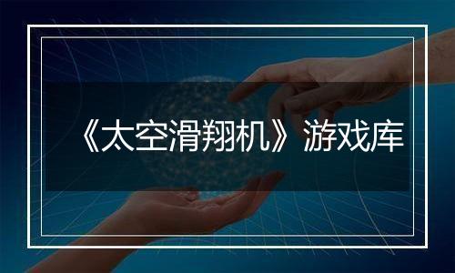 《太空滑翔机》游戏库