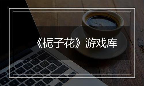 《栀子花》游戏库