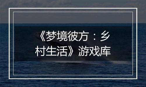 《梦境彼方：乡村生活》游戏库