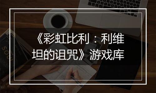 《彩虹比利：利维坦的诅咒》游戏库