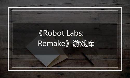 《Robot Labs: Remake》游戏库