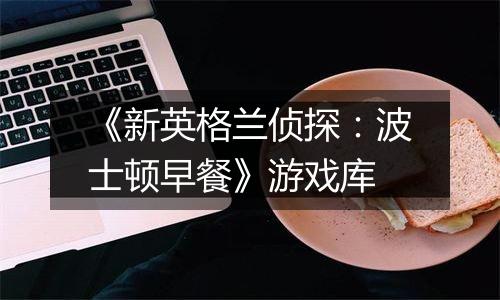 《新英格兰侦探：波士顿早餐》游戏库