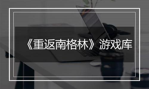 《重返南格林》游戏库