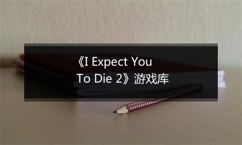 《I Expect You To Die 2》游戏库