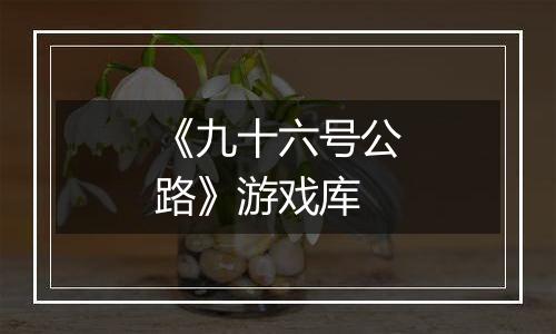 《九十六号公路》游戏库