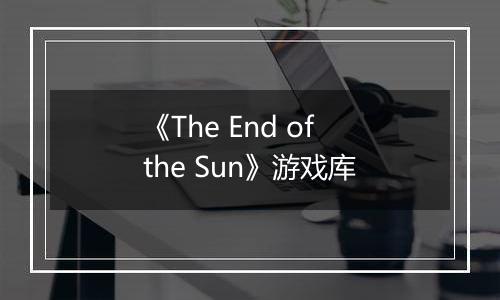 《The End of the Sun》游戏库