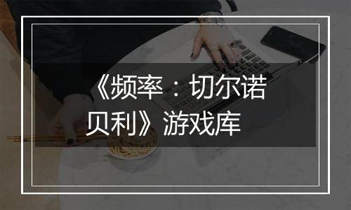 《频率：切尔诺贝利》游戏库
