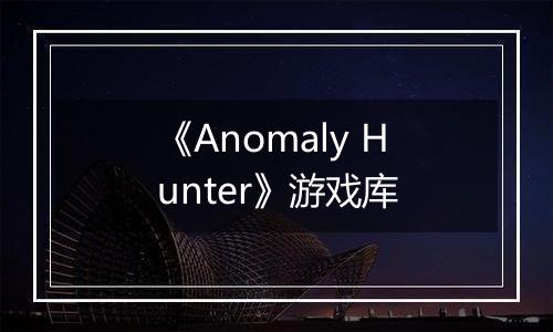 《Anomaly Hunter》游戏库