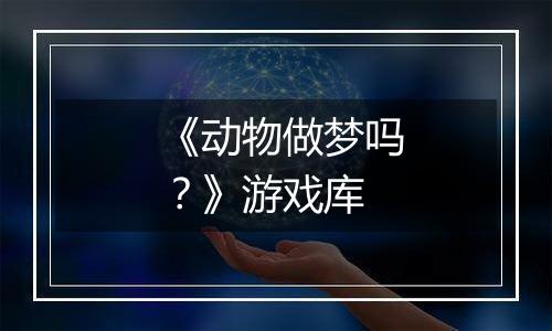 《动物做梦吗？》游戏库