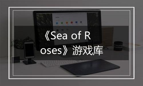 《Sea of Roses》游戏库