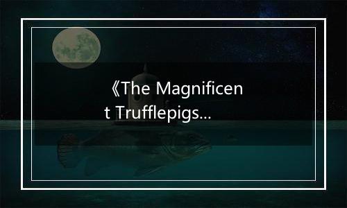 《The Magnificent Trufflepigs》游戏库