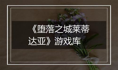 《堕落之城莱蒂达亚》游戏库
