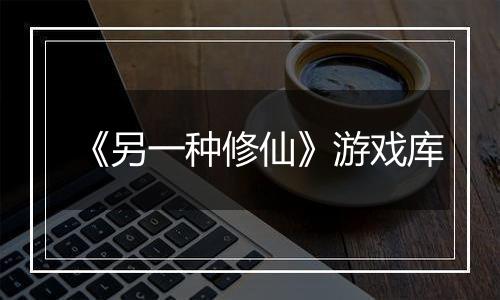 《另一种修仙》游戏库