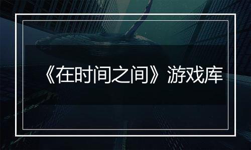 《在时间之间》游戏库