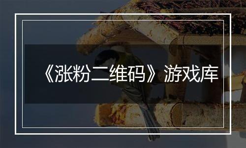 《涨粉二维码》游戏库