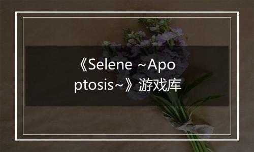 《Selene ~Apoptosis~》游戏库