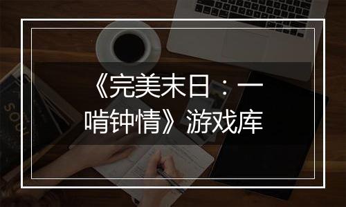 《完美末日：一啃钟情》游戏库