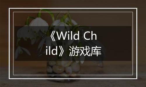 《Wild Child》游戏库