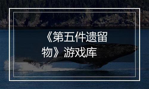 《第五件遗留物》游戏库