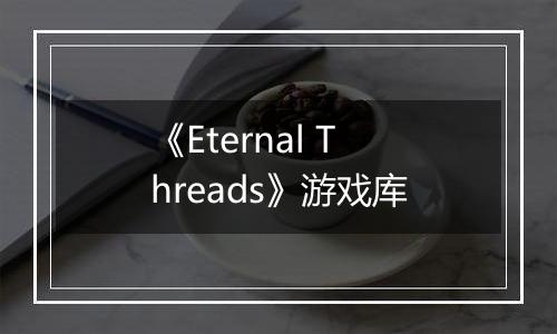 《Eternal Threads》游戏库