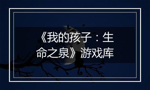 《我的孩子：生命之泉》游戏库