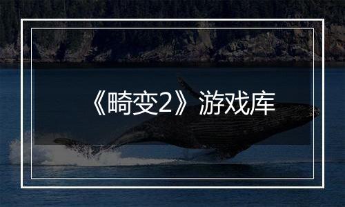 《畸变2》游戏库