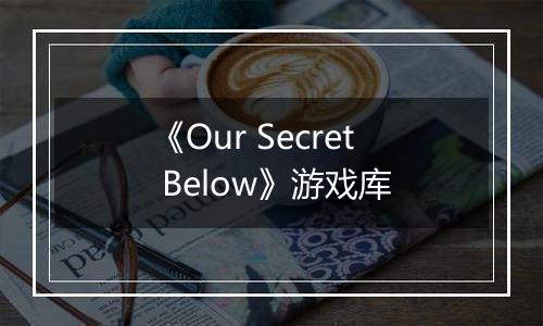 《Our Secret Below》游戏库