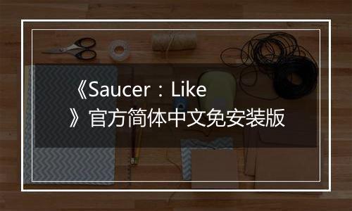 《Saucer：Like》官方简体中文免安装版
