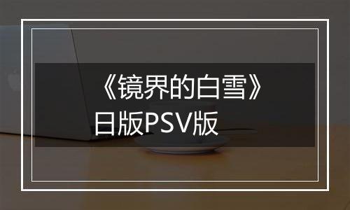 《镜界的白雪》日版PSV版