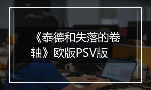 《泰德和失落的卷轴》欧版PSV版