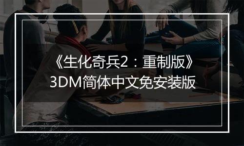 《生化奇兵2：重制版》3DM简体中文免安装版