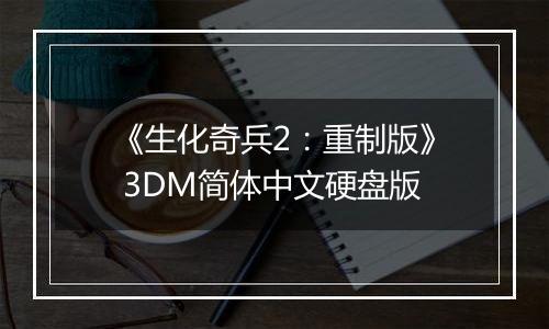 《生化奇兵2：重制版》 3DM简体中文硬盘版