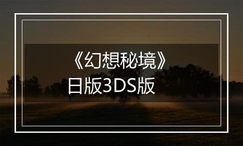 《幻想秘境》 日版3DS版