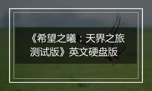《希望之曦：天界之旅 测试版》英文硬盘版