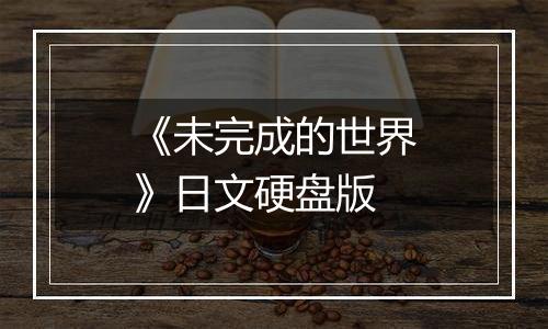 《未完成的世界》日文硬盘版