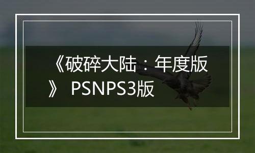 《破碎大陆：年度版》 PSNPS3版