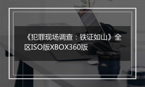 《犯罪现场调查：铁证如山》全区ISO版XBOX360版