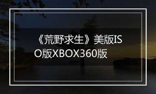 《荒野求生》美版ISO版XBOX360版