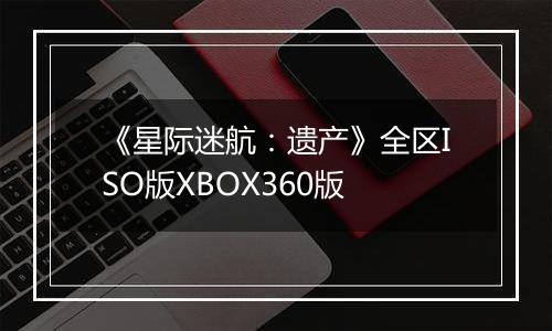 《星际迷航：遗产》全区ISO版XBOX360版