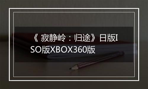 《 寂静岭：归途》日版ISO版XBOX360版