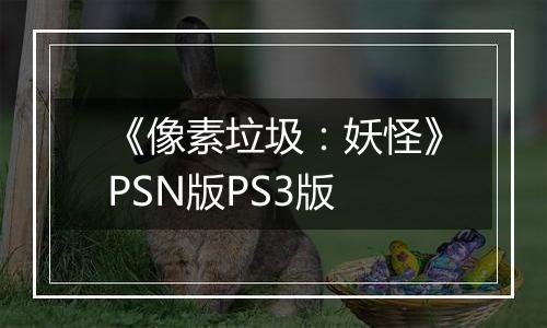 《像素垃圾：妖怪》PSN版PS3版