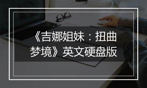 《吉娜姐妹：扭曲梦境》英文硬盘版