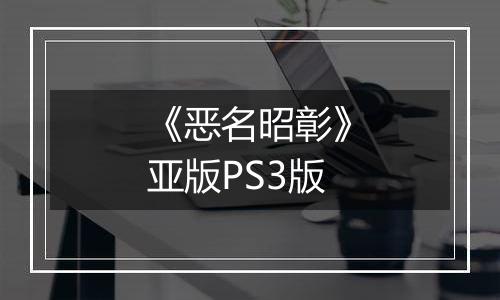 《恶名昭彰》亚版PS3版