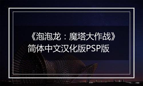 《泡泡龙：魔塔大作战》简体中文汉化版PSP版