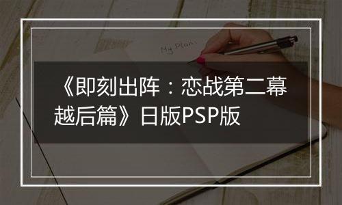 《即刻出阵：恋战第二幕越后篇》日版PSP版