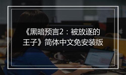 《黑暗预言2：被放逐的王子》简体中文免安装版